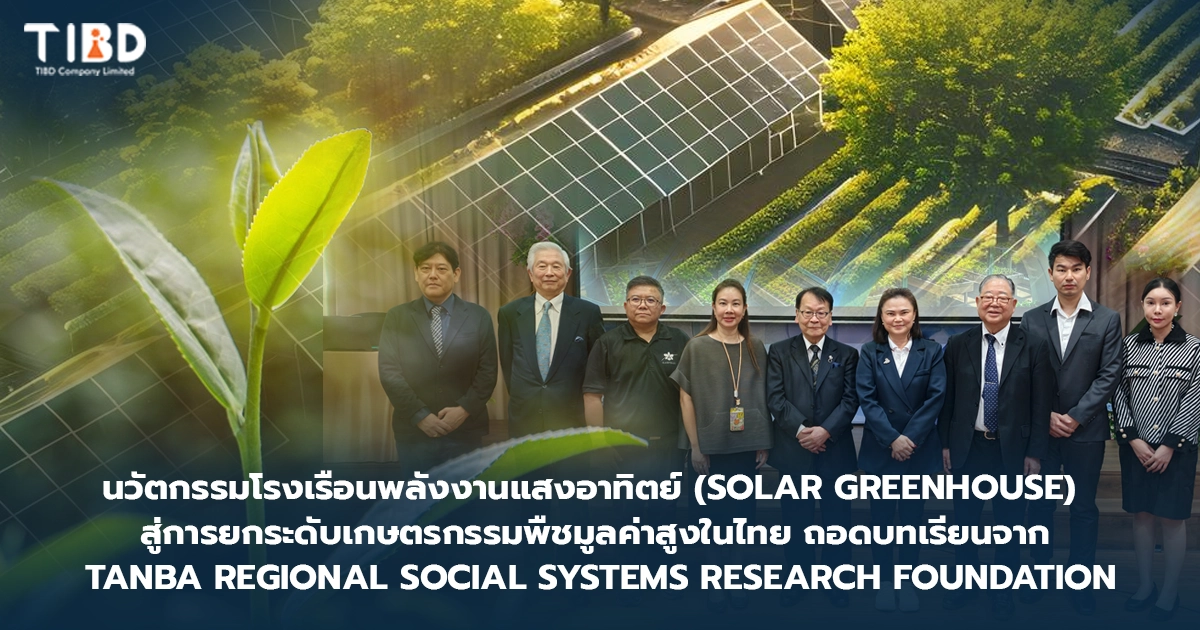 นวัตกรรมโรงเรือนพลังงานแสงอาทิตย์ (Solar Greenhouse) สู่การยกระดับเกษตรกรรมพืชมูลค่าสูงในไทย: ถอดบทเรียนจาก Tanba Regional Social Systems Research Foundation